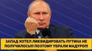 ЗАПАД ХОТЕЛ ЛИКВИДИРОВАТЬ ПУТИНА НЕ ПОЛУЧИЛОСЬ!!! ПОЭТОМУ УБРАЛИ МАДУРО!!!
