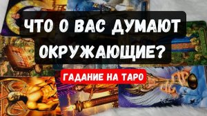 ЧТО ДУМАЮТ О ВАС ОКРУЖАЮШИЕ 🔮♣️таро расклад ♥️ онлайн гадание ♦️