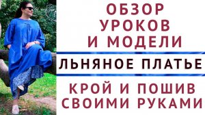ОБЗОР УРОКОВ И МОДЕЛИ - ЛЬНЯНОЕ ПЛАТЬЕ, КРОЙ И ПОШИВ СВОИМИ РУКАМИ - АВТОР УРОКОВ ТИМОФЕЕВА ТАМАРА