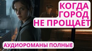 Аудиороман полный Когда город не прощает