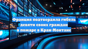 Франция подтвердила гибель девяти своих граждан в пожаре в Кран-Монтане