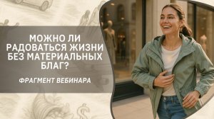 Можно ли радоваться жизни без материальных благ? Фрагмент онлайн-встречи
