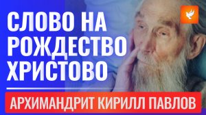 Слово на Рождество Христово старца Кирилла Павлова: "Это праздник мира! А не будет его, то ад..."