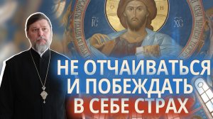 Не отчаиваться и побеждать в себе страх.