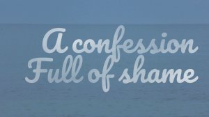 A confession full of shame