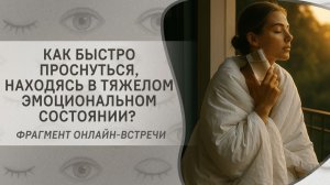 Как быстро проснуться, находясь в тяжелом эмоциональном состоянии? Фрагмент бесплатного вебинара