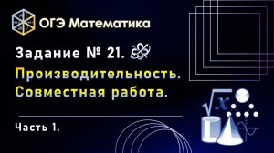 ОГЭ математика. Задание № 21. Производительнось и совместная работа. Часть 1.