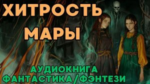 АУДИОКНИГА ФАНТАСТИКА/ФЭНТЕЗИ: ХИТРОСТЬ МАРЫ СЛУШАТЬ