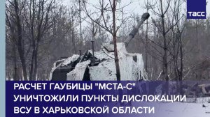 Расчет гаубицы "Мста-С" уничтожили пункты дислокации ВСУ в Харьковской области