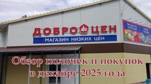 ✅Магазин "Доброцен". Обзор полочек и покупок🛍️ в декабре 2025 года #обзор #низкиецены #ассортимент