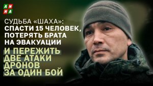 Судьба "Шаха": спасти 15 человек, потерять брата на эвакуации, пережить две атаки дронов за один бой