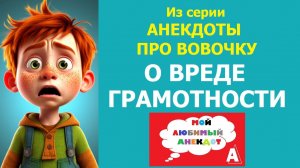 Анекдот «О ВРЕДЕ ГРАМОТНОСТИ». Из серии Анекдоты про Вовочку