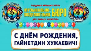 С Днём рождения, Гайнетдин Хужаевич! - МУЗЫКАЛЬНО-ПОЗДРАВИТЕЛЬНОЕ БЮРО