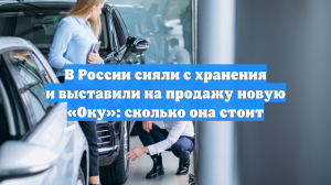 В РФ сняли с хранения и выставили на продажу новую «Оку»: всего 500 тысяч