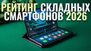 Рейтинг 2026: самые лучшие складные смартфоны с гибким экраном — какой выбрать?