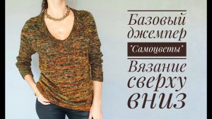 Базовый джемпер САМОЦВЕТЫ - вязание сверху вниз - мой новый мастер-класс
