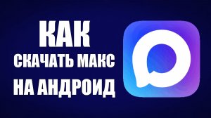 Как скачать макс на андроид