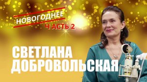 НОВОГОДНЕЕ ИНТЕРВЬЮ СВЕТЛАНА ДОБРОВОЛЬСКАЯ ч 2