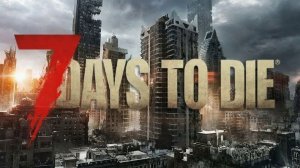 7 Days to Die v2.5 - Начало нового пути