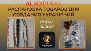 Распаковка посылок с товарами для создания украшений своими руками с сайта Aliexpress