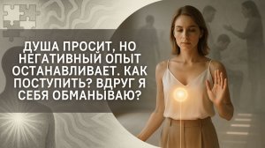 Душа просит, но негативный опыт останавливает. Как поступить? Вдруг я себя обманываю?