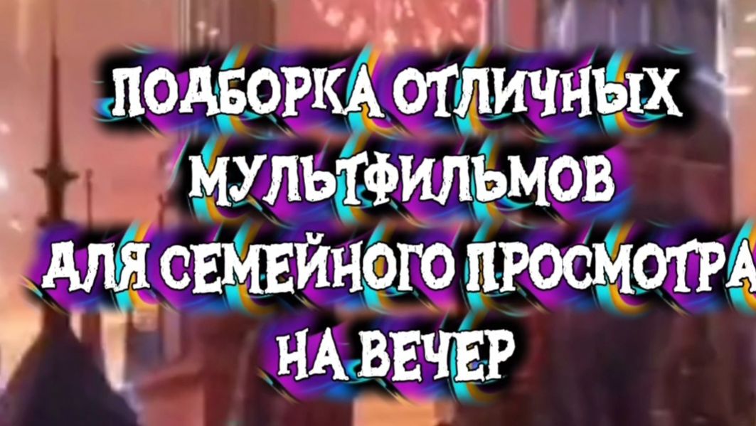ПОДБОРКА Мультфильмов для семейного просмотра на вечер смотреть онлайн