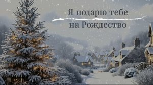 Я подарю тебе на Рождество. Авторская песня. С Рождеством Христовым!
