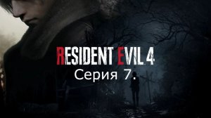 Resident Evil 4 (Remake). Прохождение. Серия 7.