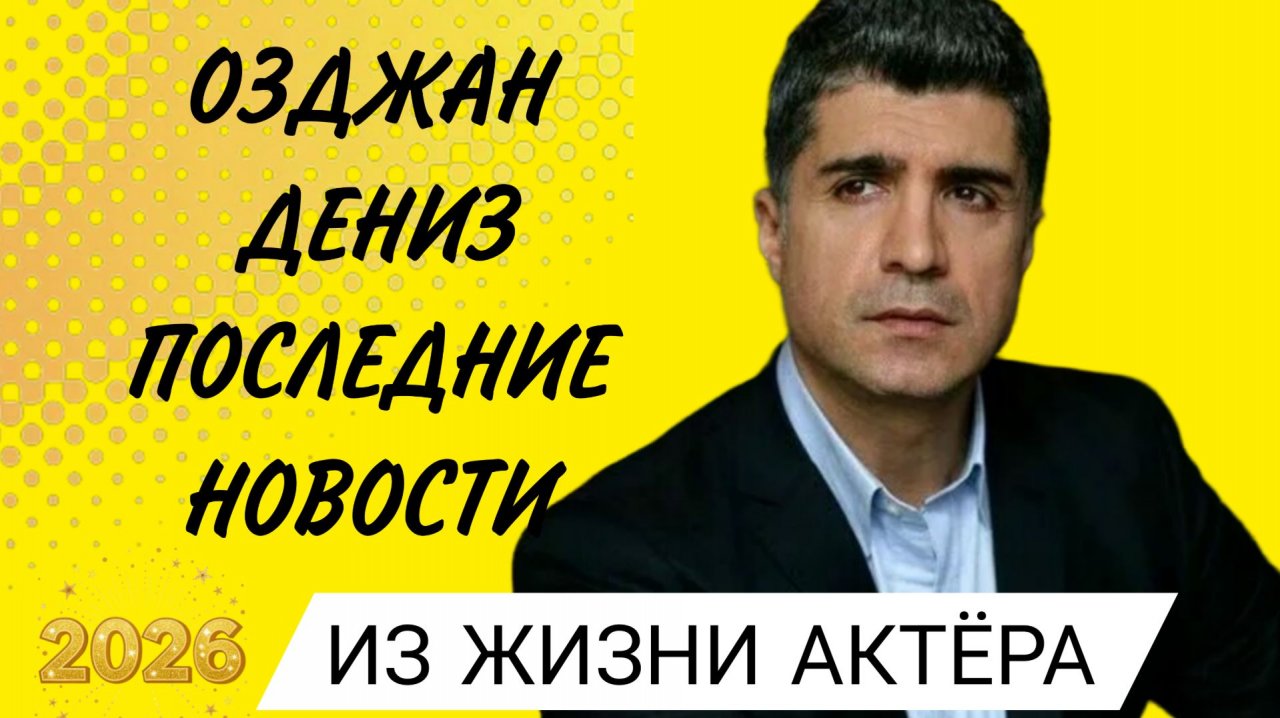 ЧТО ПРОИСХОДИТ В ЖИЗНИ ТУРЕЦКОГО АКТЁРА ОЗДЖАН ДЕНИЗА смотреть онлайн