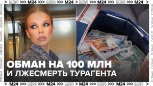 Турагент обманула москвичей на 100 миллионов рублей и инсценировала свою смерть - Москва 24