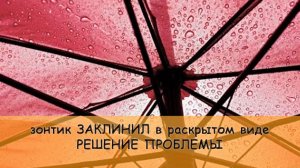 Зонтик ЗАКЛИНИЛ в раскрытом состоянии и НЕ СКЛАДЫВАЕТСЯ