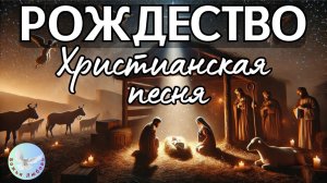 --РОЖДЕСТВО--ХРИСТИАНСКАЯ ПЕСНЯ. МУЗЫКА, ПРОСЛАВЛЯЮЩАЯ БОГА