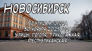 Новосибирск по улицам города 30 ноября 2025 года. Улицы: Гоголя, Трикотажная, Республиканская.
