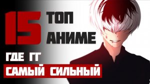 Топ 15 Аниме Где ГГ САМЫЙ СИЛЬНЫЙ Которые Стоит Посмотреть! #аниме #топаниме #лучшиеаниме