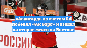 «Авангард» со счетом 2:1 победил «Ак Барс» и вышел на второе место на Востоке
