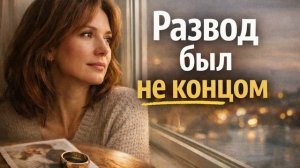 История для женщин 30+: развод не стал концом.