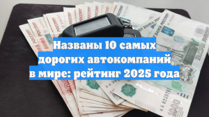 Названы 10 самых дорогих автокомпаний в мире: рейтинг 2025 года