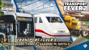 TRANSPORT FEVER 2. ПРОХОЖДЕНИЕ - ГЛАВА 2, ЗАДАНИЕ 11, ЧАСТЬ 2
