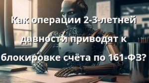 Как операции 2-3-летней давности приводят к блокировке счёта по 161-ФЗ?