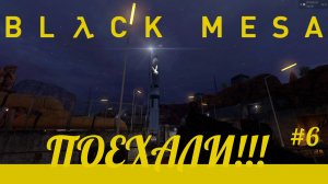 BLACK MESA #6 ПОЕХАЛИ!!!