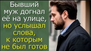 Бывший муж догнал её на улице, но услышал слова, к которым не был готов