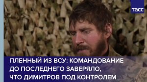 Пленный из ВСУ: командование до последнего заверяло, что Димитров под контролем