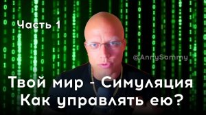 Часть 1 | Твой мир - Симуляция | Как управлять своей жизнью?