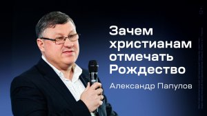 Александр Папулов: Зачем христианам отмечать Рождество (4 января 2026)
