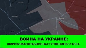 7.01 Война на Украине: Широкомасштабное наступление Востока