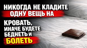 Кладёте одну вещь на кровать и теряете деньги и здоровье по приметам предков