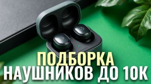 Лучшие беспроводные наушники до 10 000 руб. — рейтинг 2025: сравниваем 5 топовых моделей.