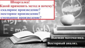 Высшая математика.11.8. Какое выбрать произведение: скалярное, векторное или смешанное. Шпаргалка.