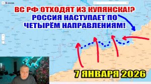 ВС РФ отходят из Купянска!? Масштабное наступление России по четырём направлениям! 7 января 2026
