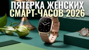 Рейтинг 2026: 5 лучших женских смарт-часов с календарем цикла.